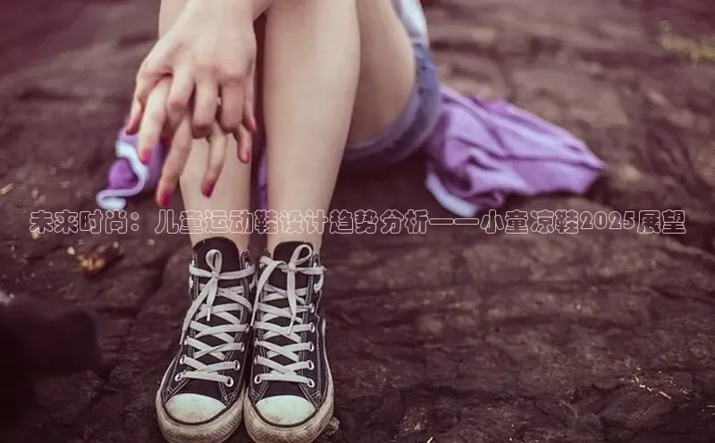 未来时尚：儿童运动鞋设计趋势分析——小童凉鞋2025展望