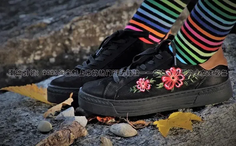 潮流引领：2025年全新上市的热门运动鞋款——少女心爆棚的小女生必备