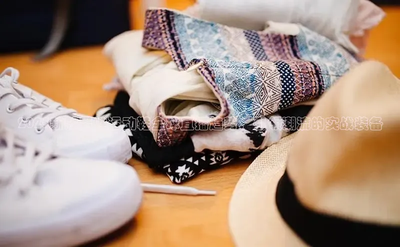 2025新款男性运动鞋全球直播趋势：引领潮流的实战装备