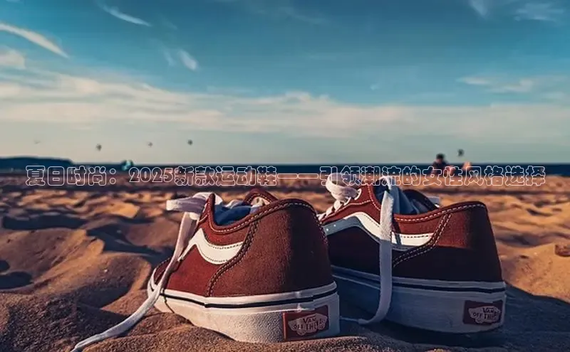 夏日时尚：2025新款运动鞋——引领潮流的女性风格选择
